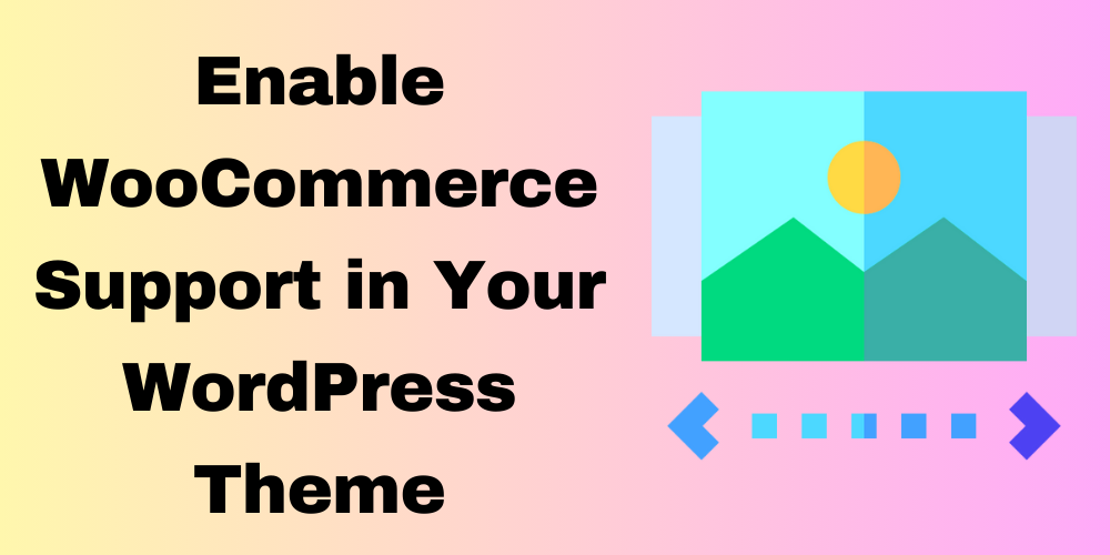 Enable WooCommerce Support in Your WordPress Theme