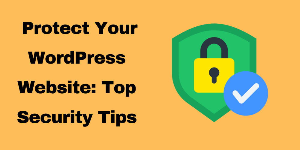 Protect Your WordPress Website: Top Security Tips