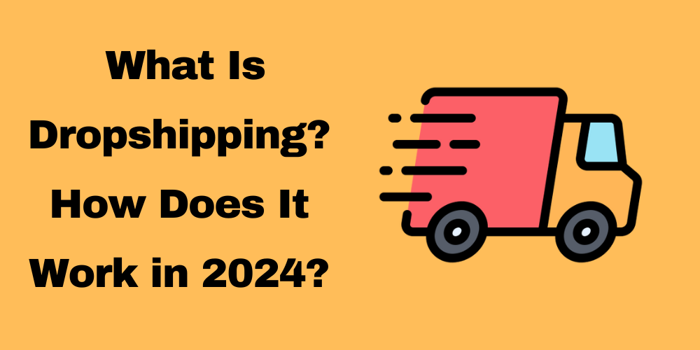 What Is Dropshipping? How Does It Work in 2024?