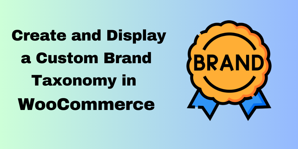 How to Create and Display a Custom Brand Taxonomy in WooCommerce