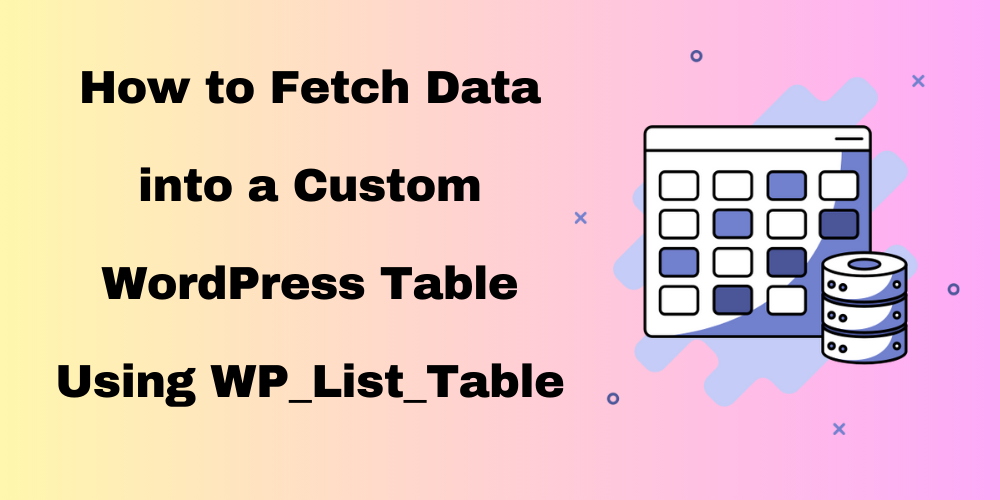 How to Fetch Data into a Custom WordPress Table Using WP_List_Table