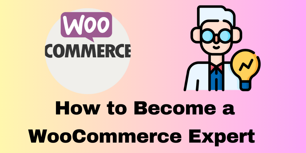 How to Become a WooCommerce Expert