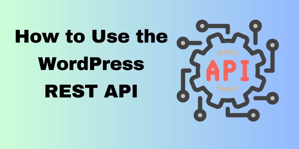 How to Use the WordPress REST API