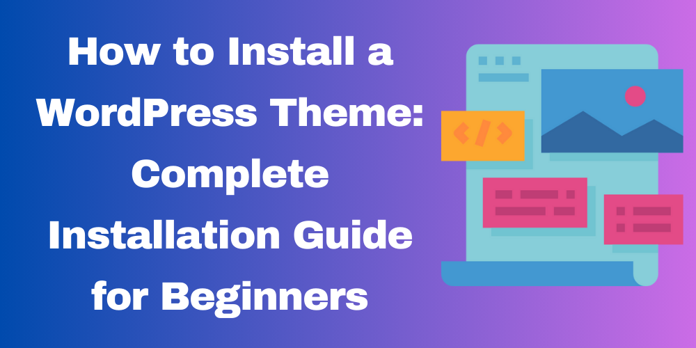 How to Install a WordPress Theme: Complete Installation Guide for Beginners