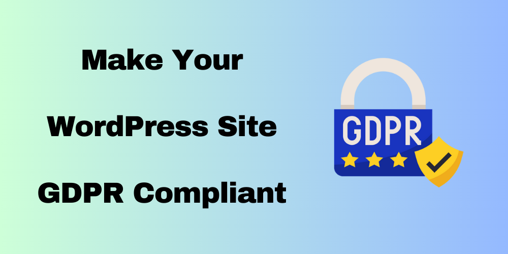 Make Your WordPress Site GDPR Compliant