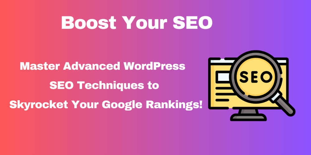 Advanced WordPress SEO Tips for Higher Google Rankings