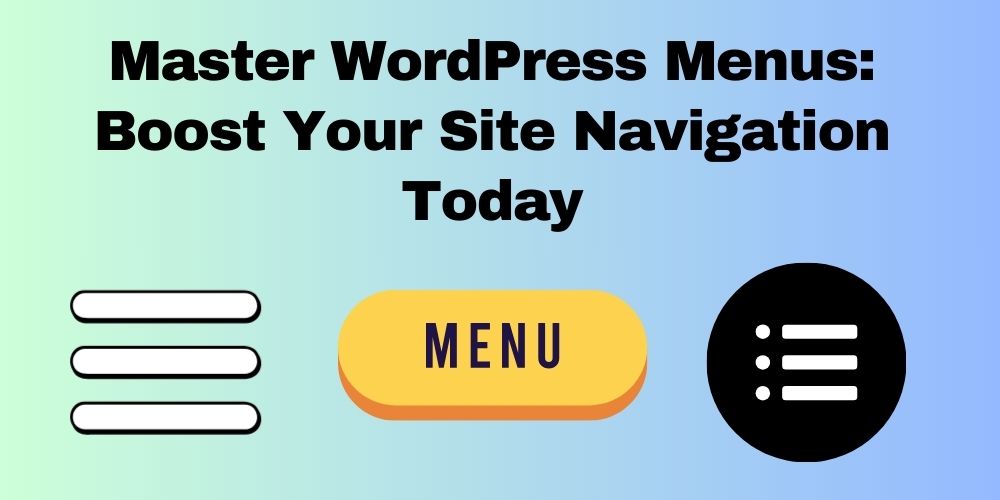 Master WordPress Menus: Boost Your Site Navigation Today