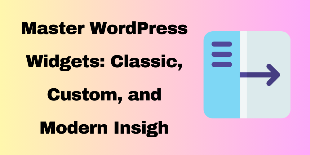 Master WordPress Widgets: Classic, Custom, and Modern Insigh