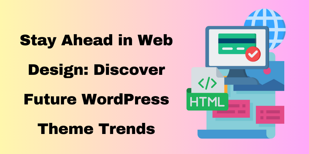 Stay Ahead in Web Design Discover Future WordPress Theme Trends