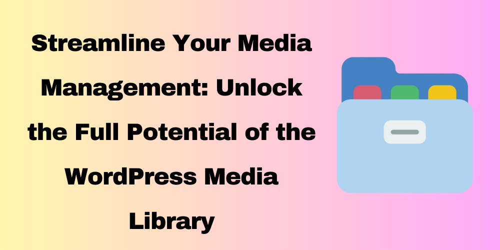 How to Use WordPress’s Built-In Media Library Effectively