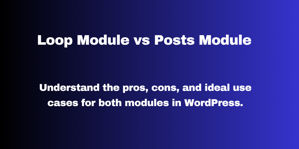 Loop Module vs Posts Module